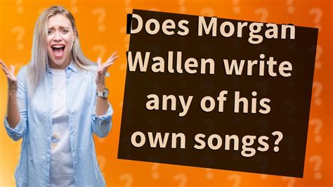 does morgan wallen write his own music? how does he approach songwriting?